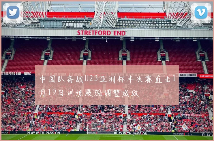 中国队备战U23亚洲杯半决赛直击1月19日训练展现调整成效
